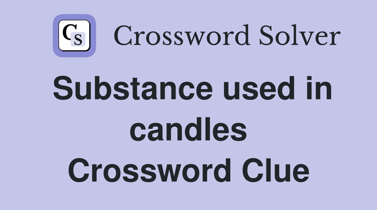 Substance used in candles Crossword Clue