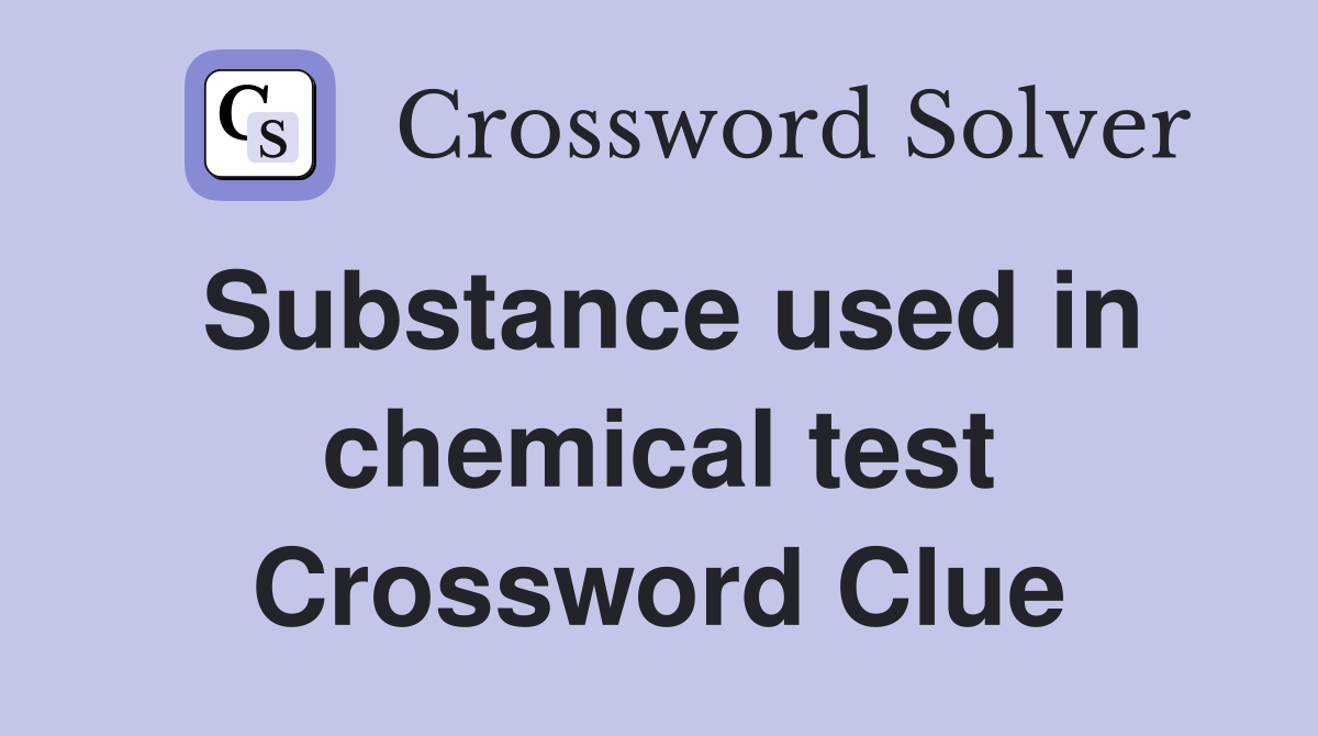 Substance used in chemical test Crossword Clue