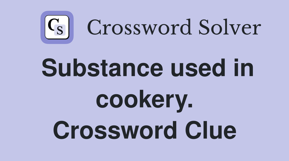 Substance used in cookery. Crossword Clue