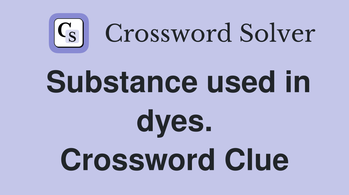 Substance used in dyes. Crossword Clue