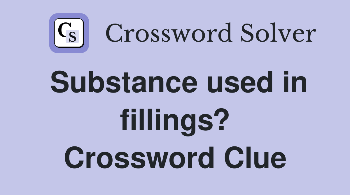 Substance used in fillings? Crossword Clue