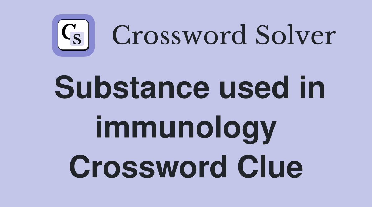 Substance used in immunology Crossword Clue