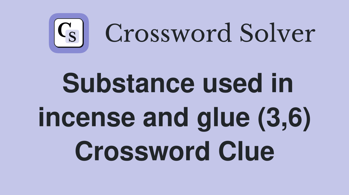 Substance used in incense and glue (3,6) Crossword Clue
