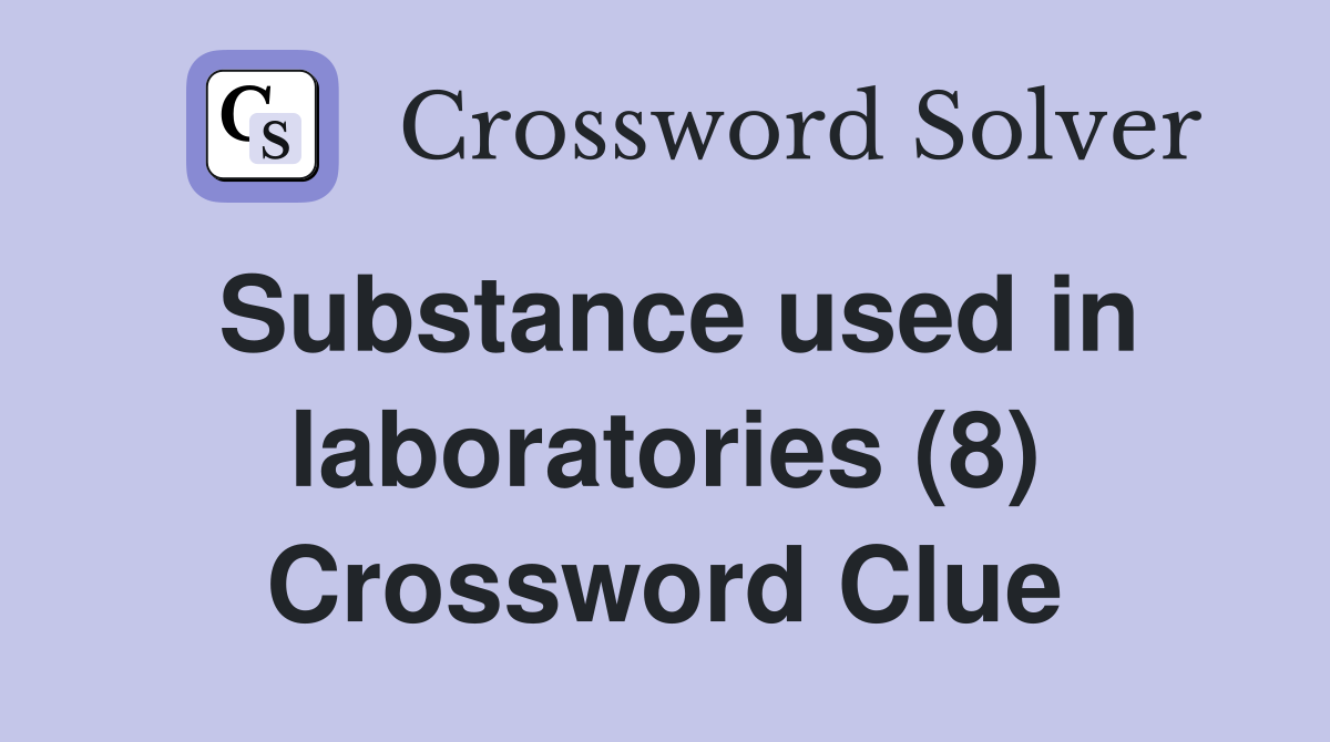 Substance used in laboratories (8) Crossword Clue