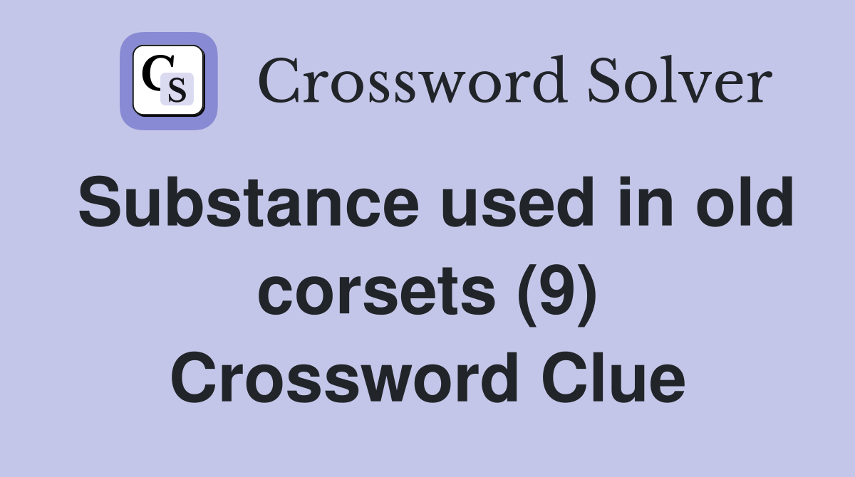 Substance used in old corsets (9) Crossword Clue