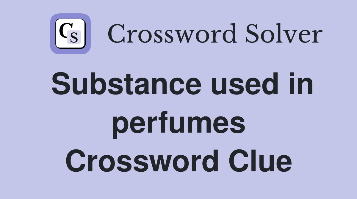 Substance used in perfumes Crossword Clue