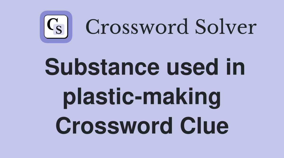 Substance used in plastic-making Crossword Clue