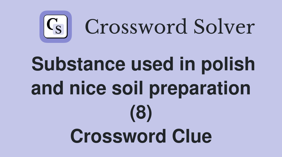 Substance used in polish and nice soil preparation (8) Crossword Clue