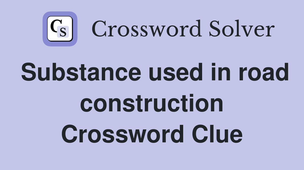 Substance used in road construction Crossword Clue