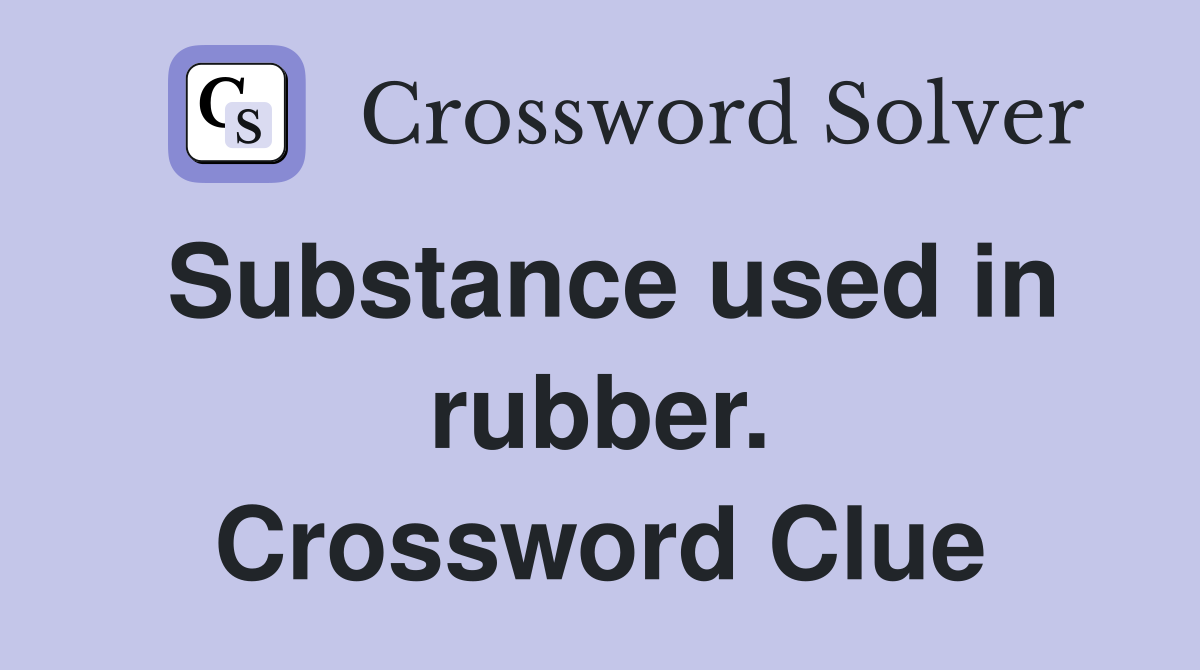 Substance used in rubber. Crossword Clue