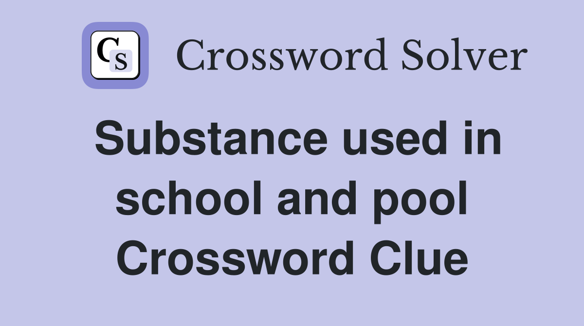 Substance used in school and pool Crossword Clue
