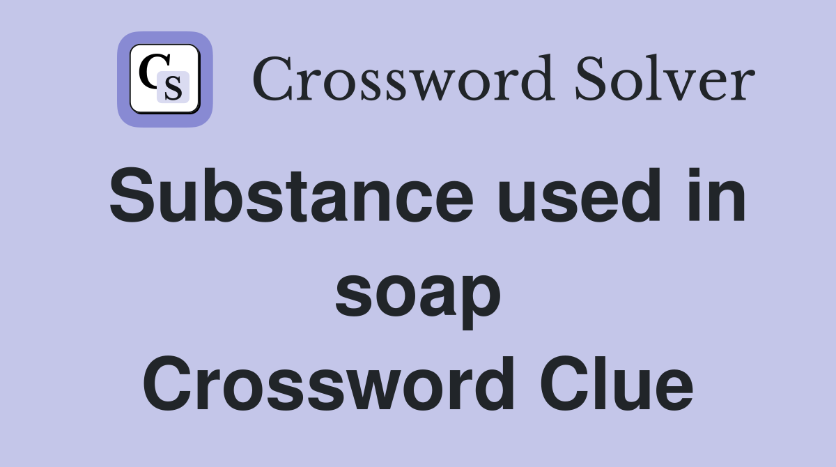 Substance used in soap Crossword Clue