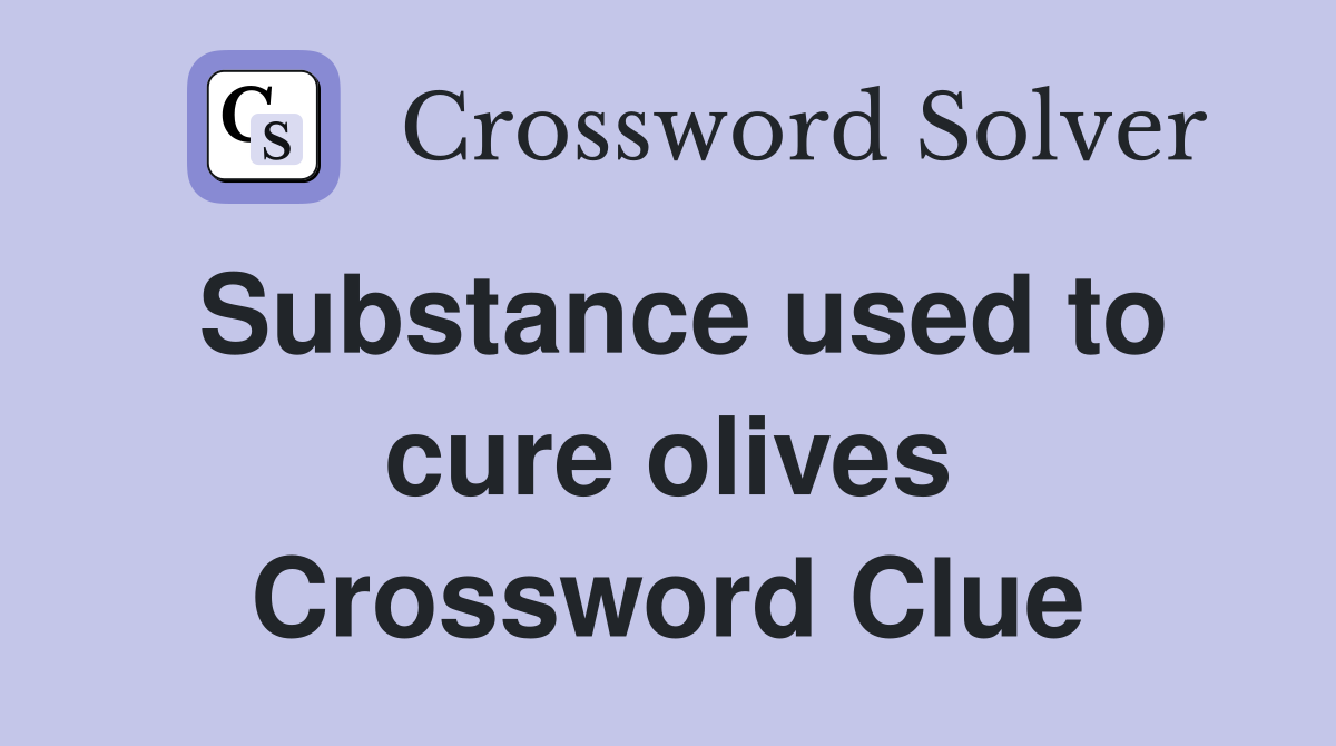 Substance used to cure olives Crossword Clue