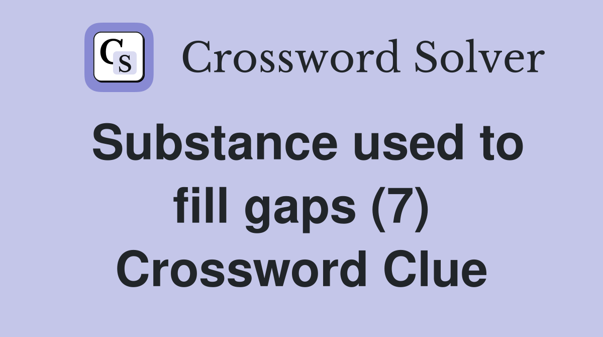 Substance used to fill gaps (7) Crossword Clue