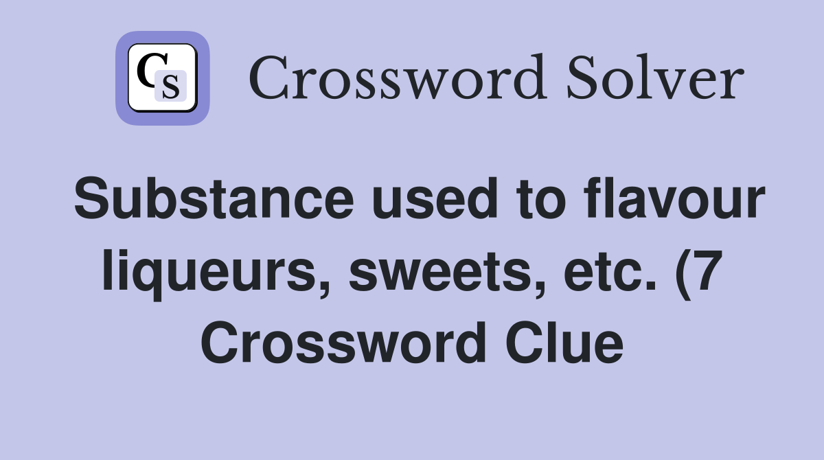 Substance used to flavour liqueurs sweets etc (7) Crossword Clue Substance used to flavour liqueurs sweets etc (7) Crossword Clue