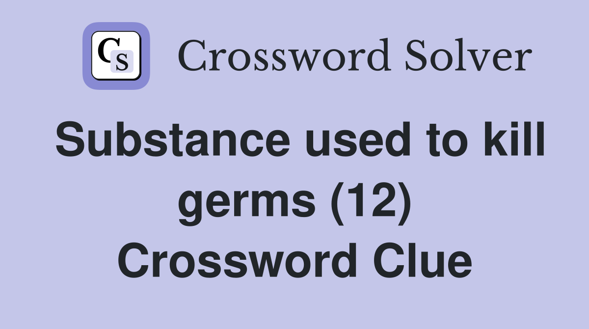 Substance used to kill germs (12) Crossword Clue
