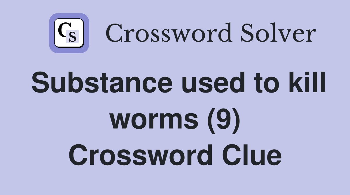 Substance used to kill worms (9) Crossword Clue