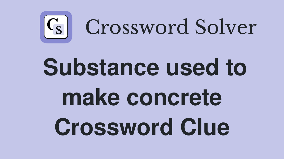 Substance used to make concrete Crossword Clue