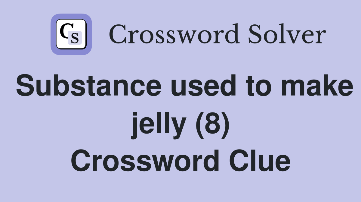 Substance used to make jelly (8) Crossword Clue