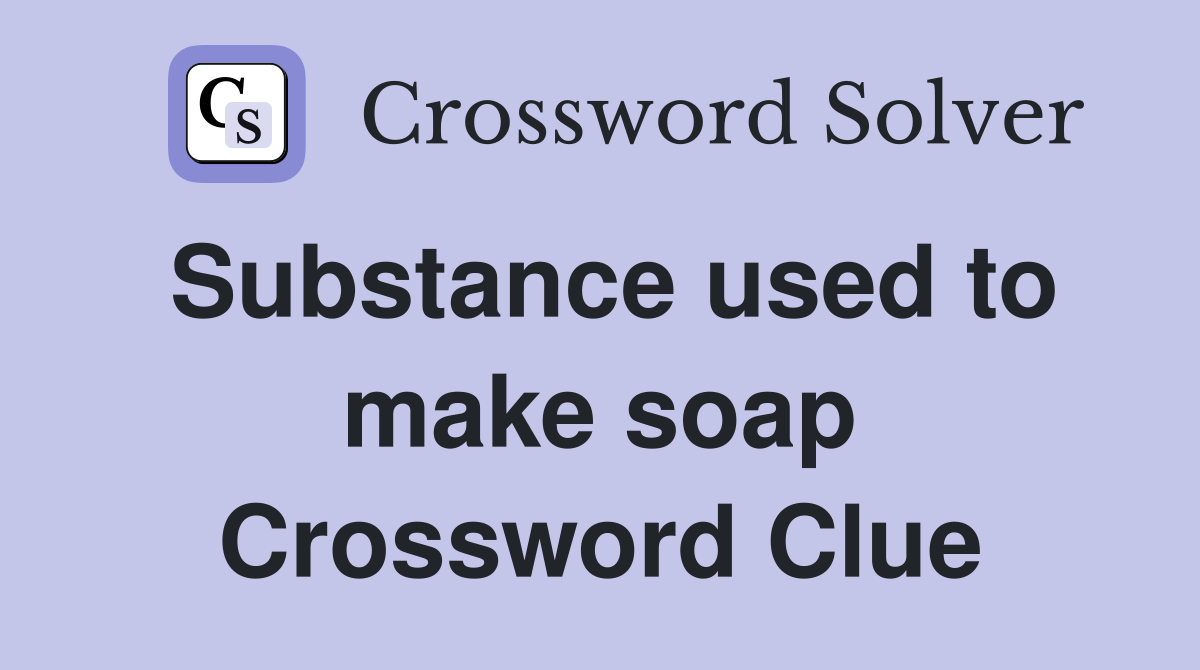 Substance used to make soap Crossword Clue