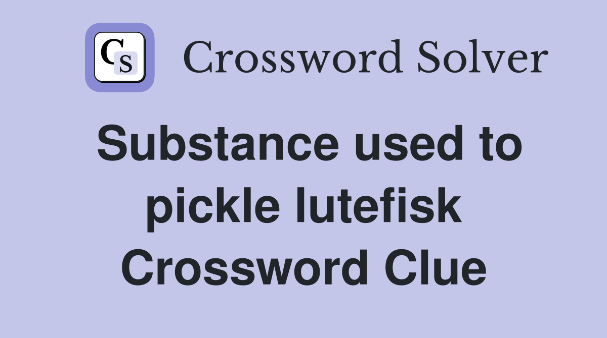 Substance used to pickle lutefisk Crossword Clue