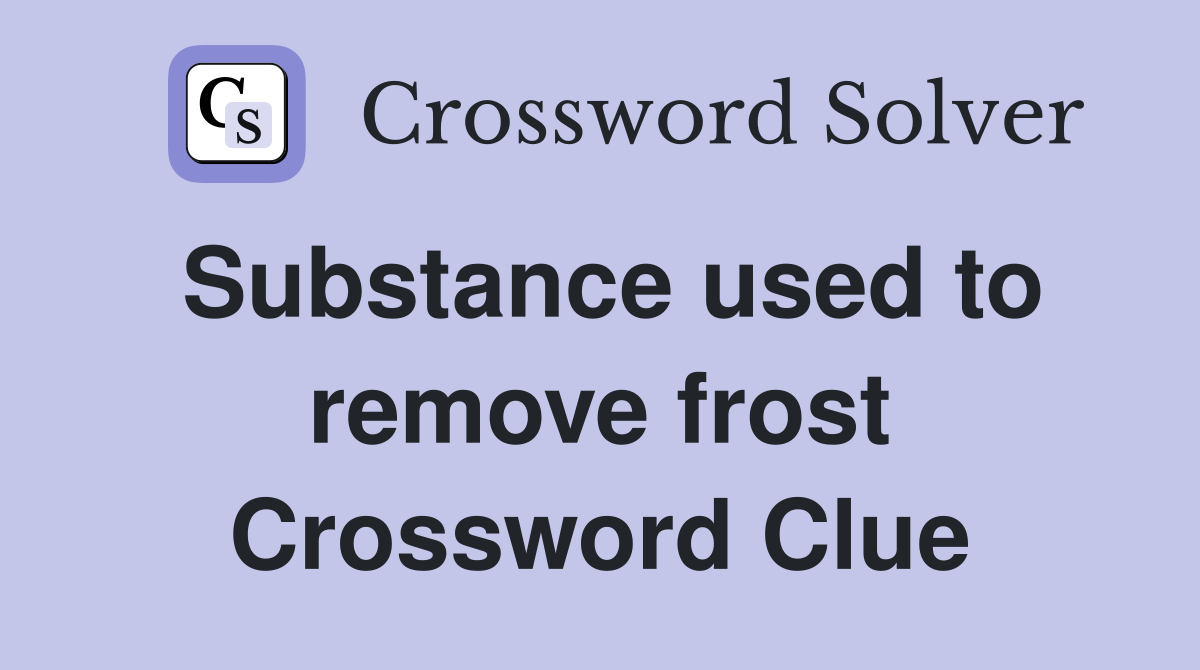 Substance used to remove frost Crossword Clue