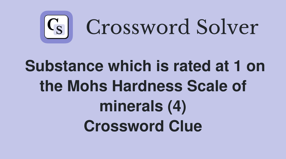 Substance which is rated at 1 on the Mohs Hardness Scale of minerals (4) Crossword Clue