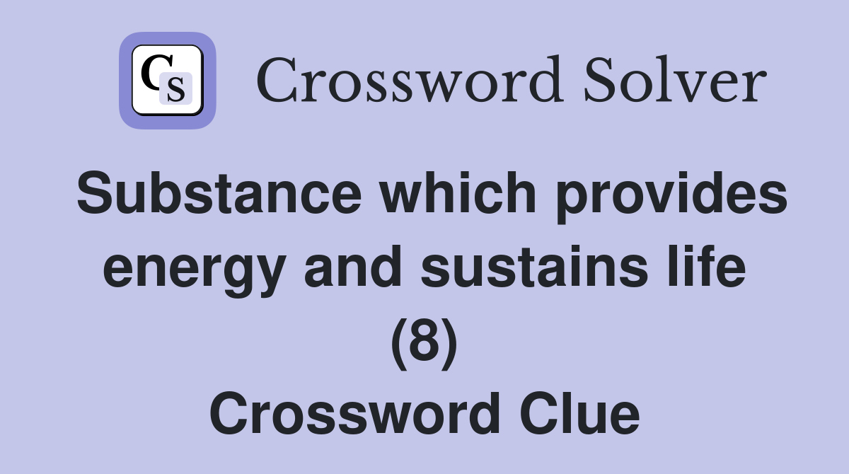 Substance which provides energy and sustains life (8) Crossword Clue