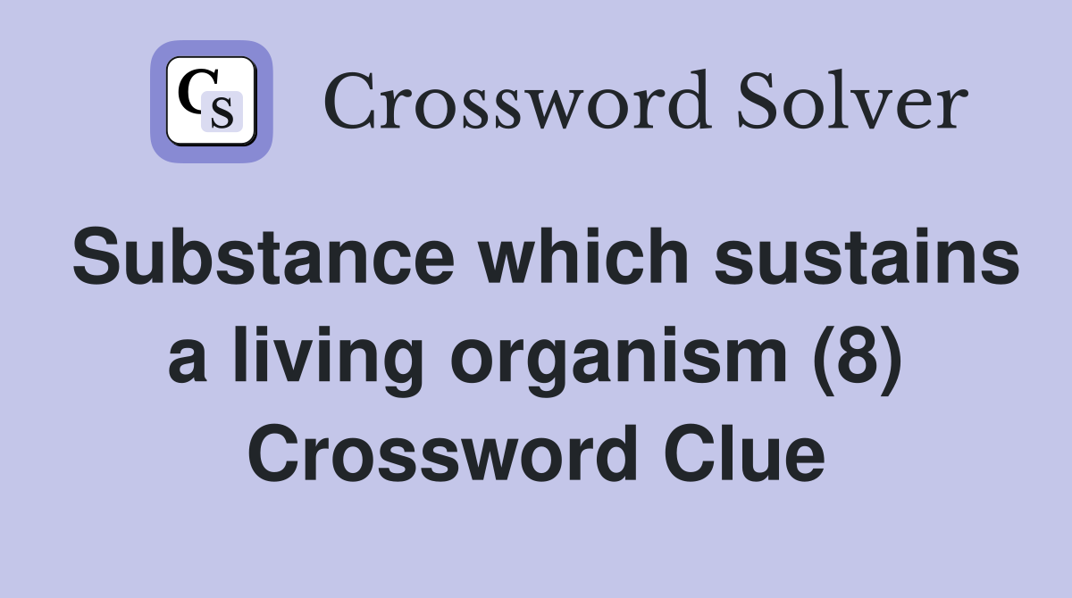 Substance which sustains a living organism (8) Crossword Clue