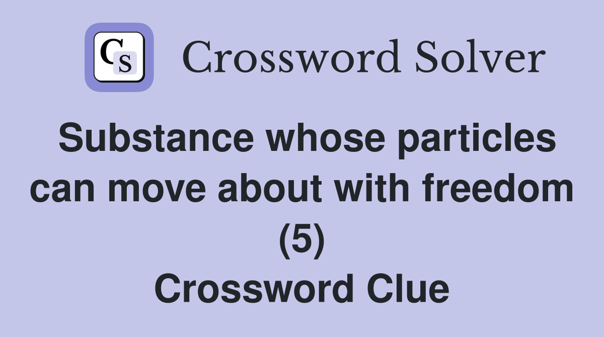 Substance whose particles can move about with freedom (5) Crossword Clue