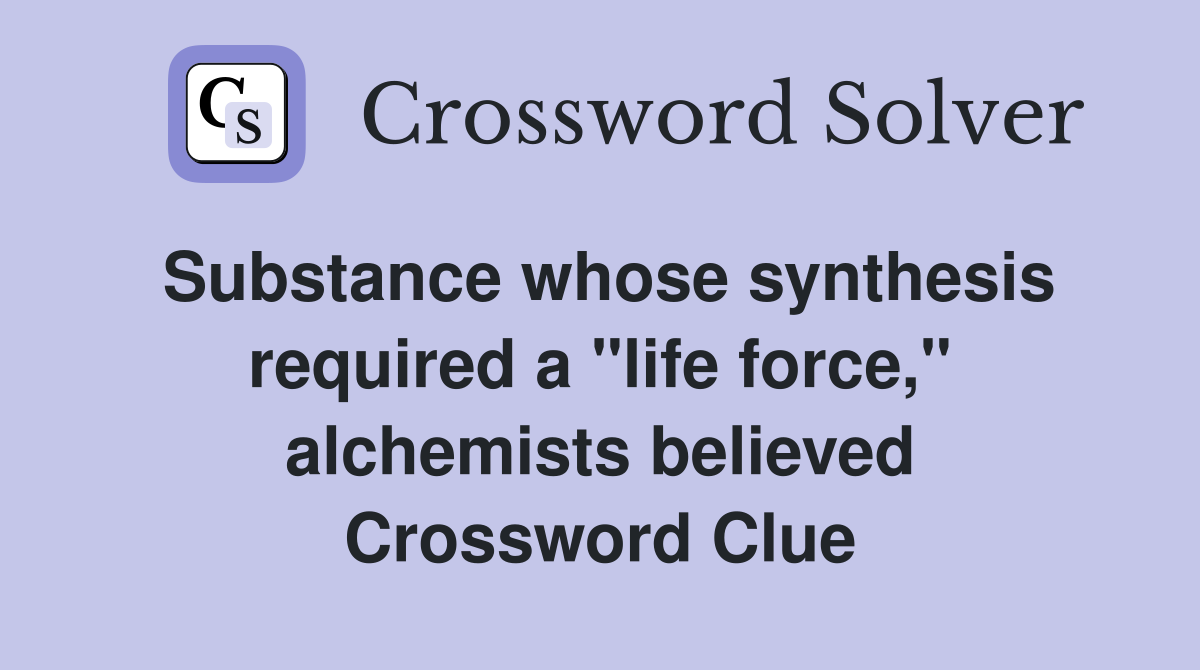 Substance whose synthesis required a "life force," alchemists believed Crossword Clue