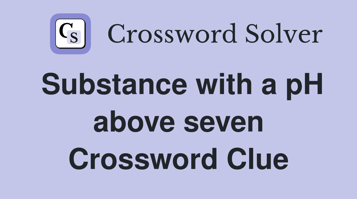 Substance with a pH above seven Crossword Clue