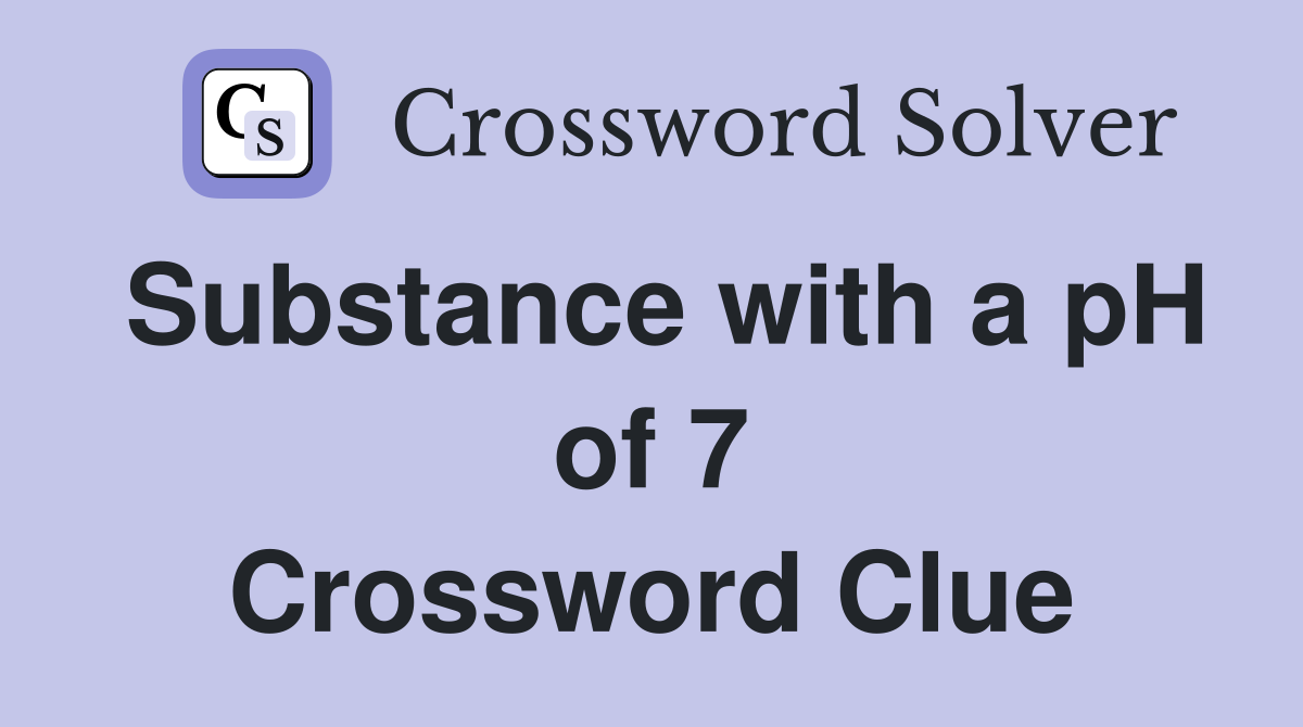 Substance with a pH of 7 Crossword Clue