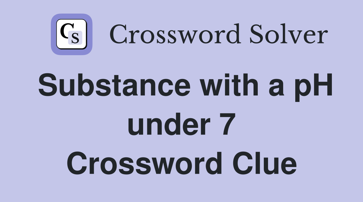 Substance with a pH under 7 Crossword Clue