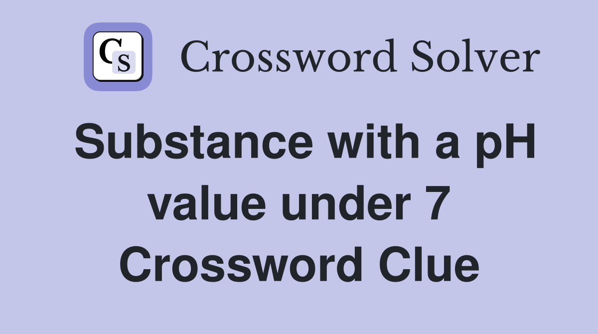 Substance with a pH value under 7 Crossword Clue