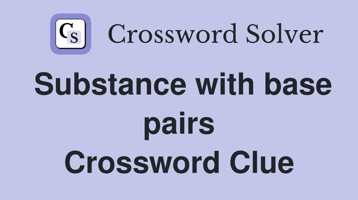 Substance with base pairs Crossword Clue