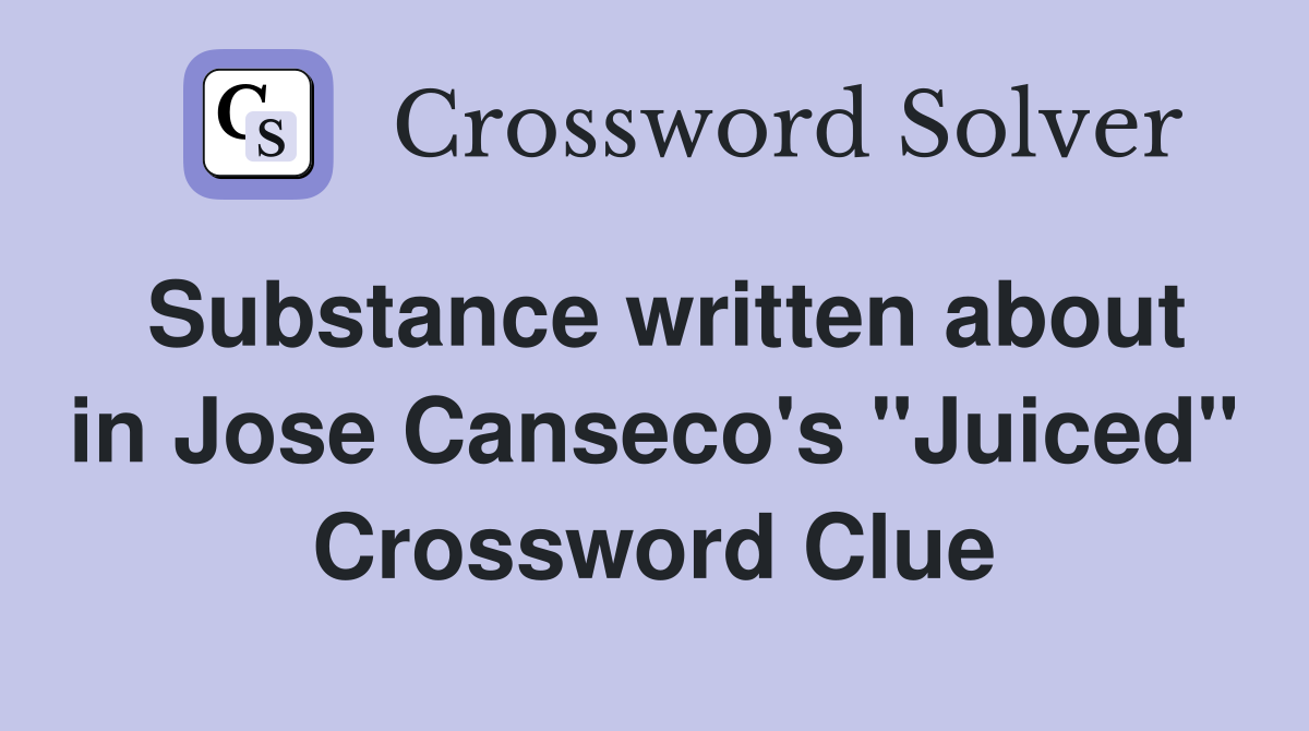 Substance written about in Jose Canseco's "Juiced" Crossword Clue