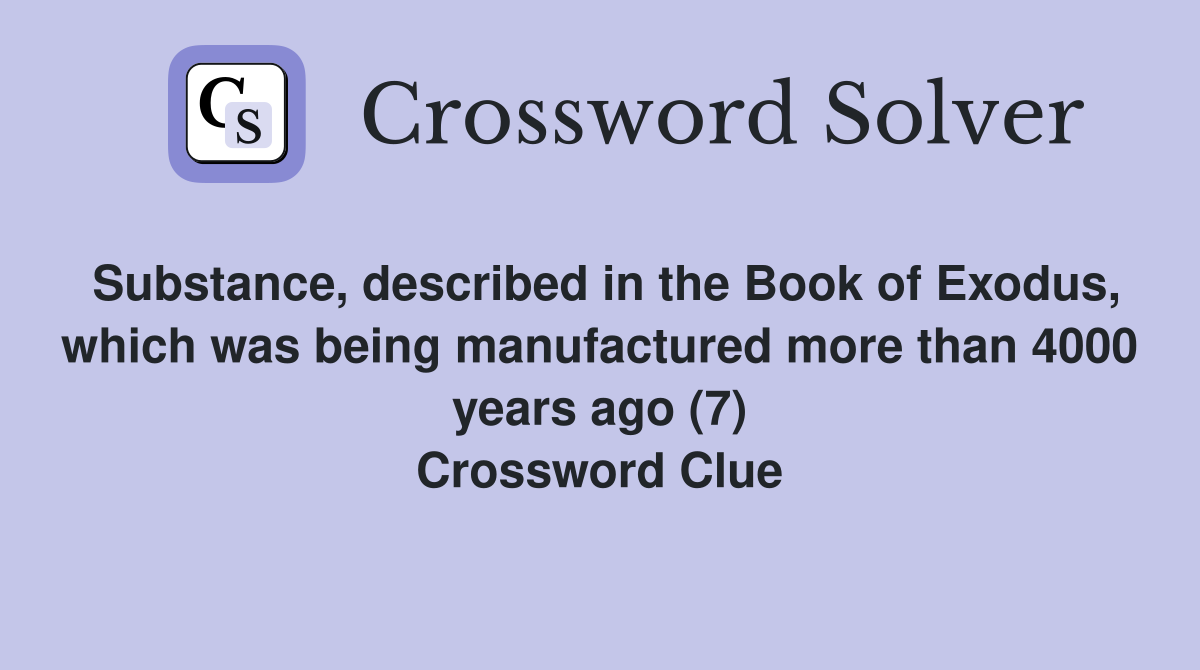 Substance, described in the Book of Exodus, which was being manufactured more than 4000 years ago (7) Crossword Clue