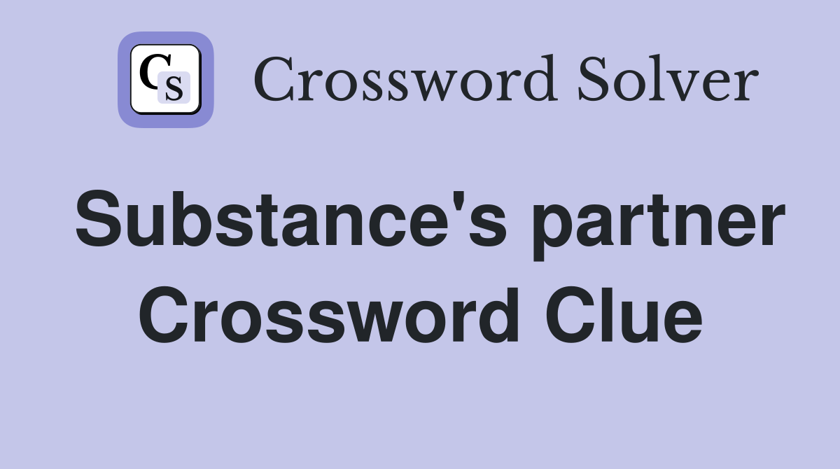 Substance's partner Crossword Clue