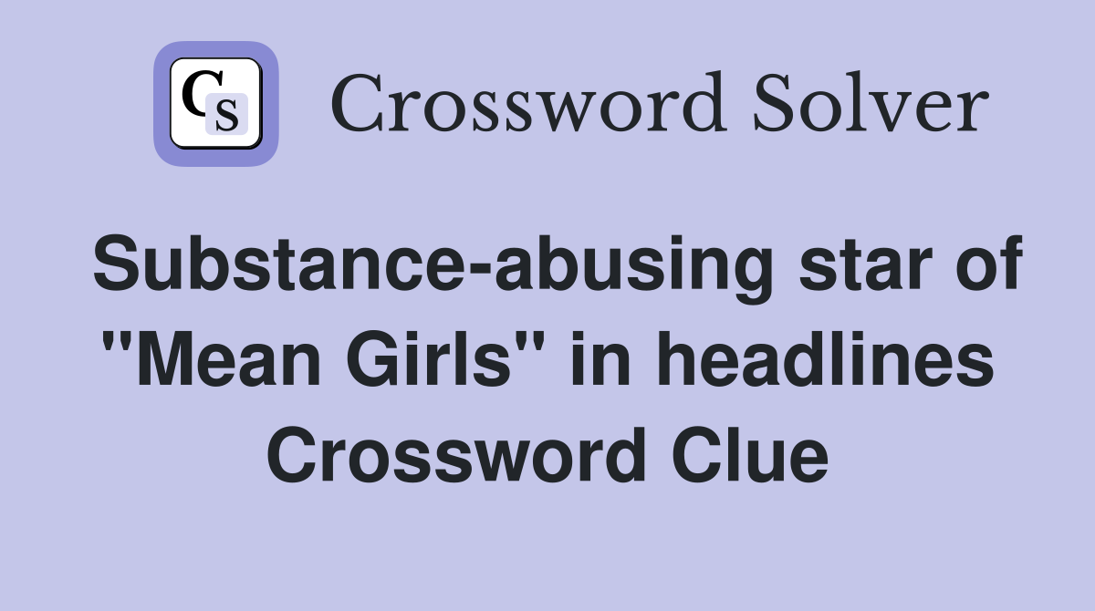 Substance-abusing star of "Mean Girls" in headlines Crossword Clue