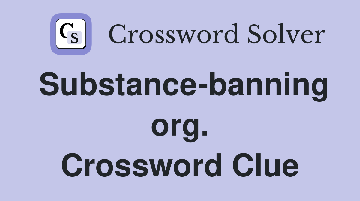 Substance-banning org. Crossword Clue