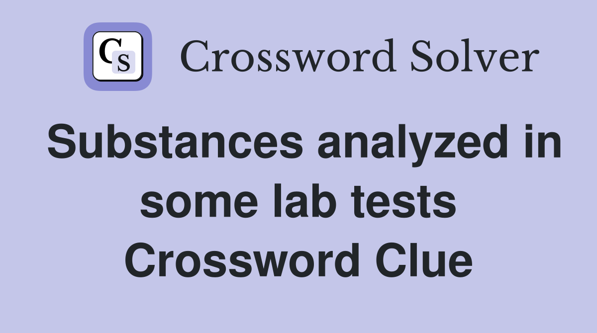 Substances analyzed in some lab tests Crossword Clue