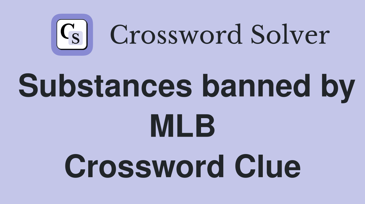 Substances banned by MLB Crossword Clue