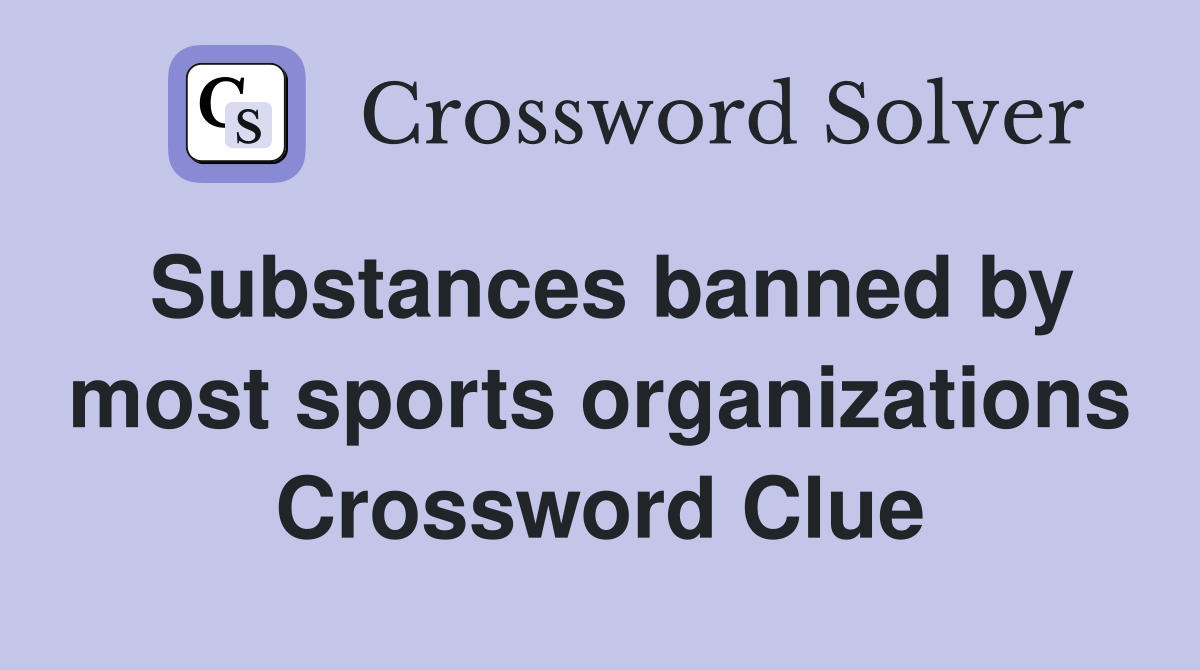 Substances banned by most sports organizations Crossword Clue