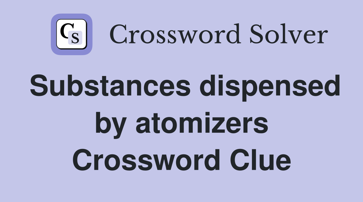 Substances dispensed by atomizers Crossword Clue