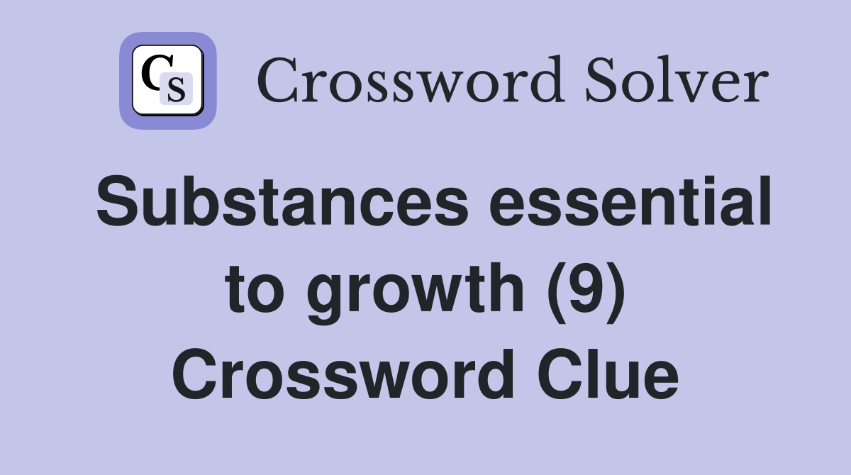 Substances essential to growth (9) Crossword Clue