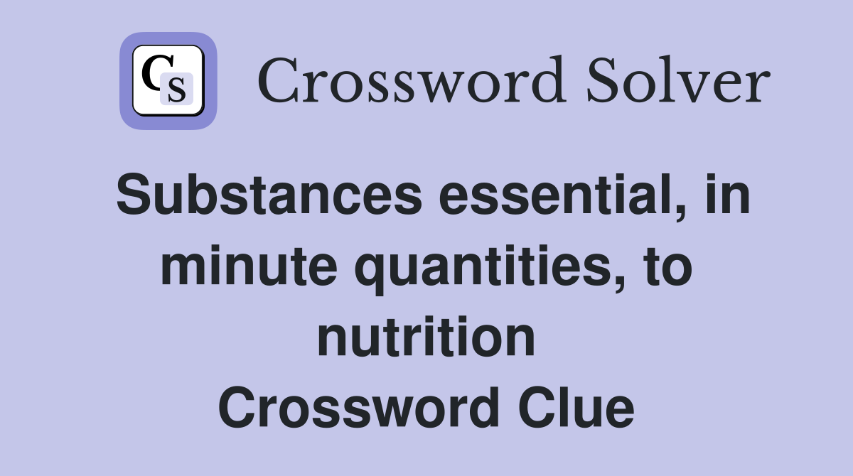Substances essential, in minute quantities, to nutrition Crossword Clue