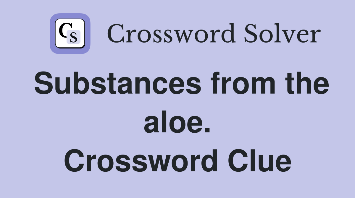 Substances from the aloe. Crossword Clue