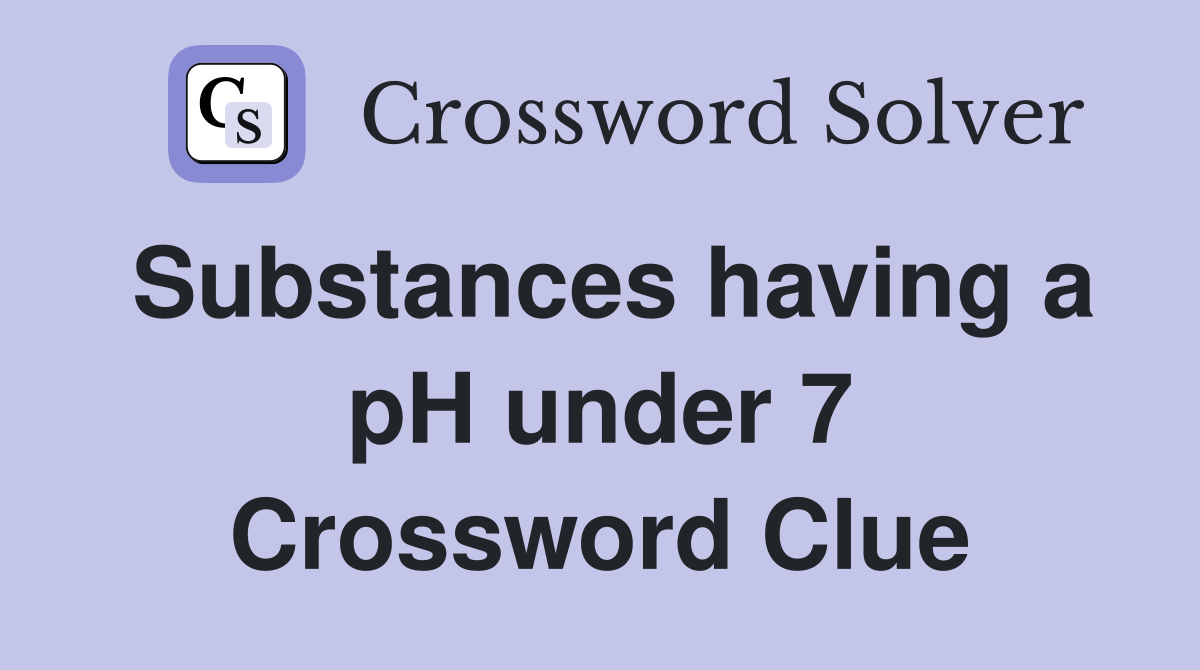 Substances having a pH under 7 Crossword Clue