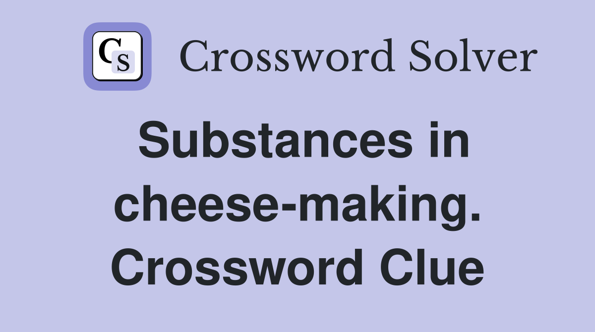 Substances in cheese-making. Crossword Clue